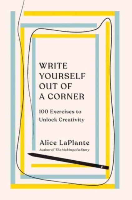 Write Yourself Out of a Corner - 100 Exercises to Unlock Creativity