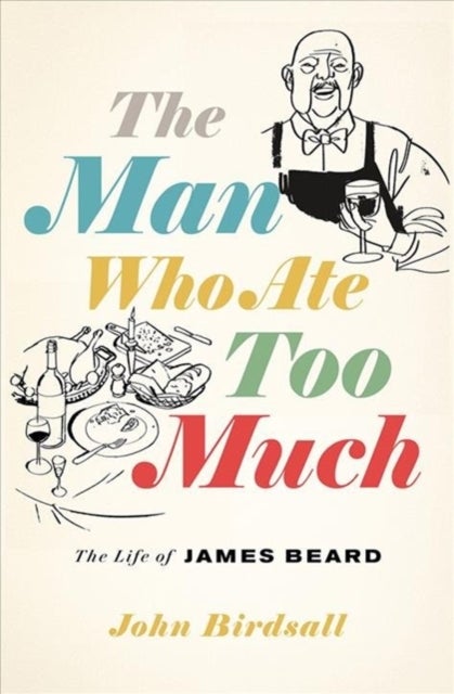 The Man Who Ate Too Much - The Life of James Beard