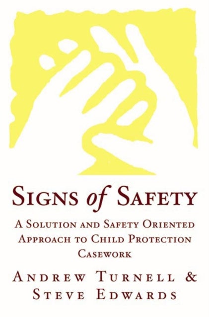 Signs of Safety - A Solution and Safety Oriented Approach to Child Protection Casework