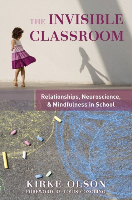 The Invisible Classroom - Relationships, Neuroscience & Mindfulness in School