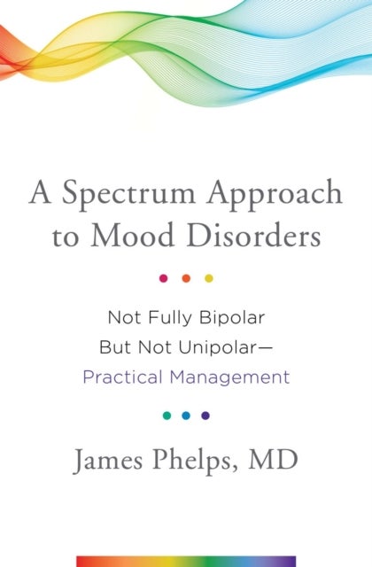 A Spectrum Approach to Mood Disorders - Not Fully Bipolar but Not Unipolar--Practical Management