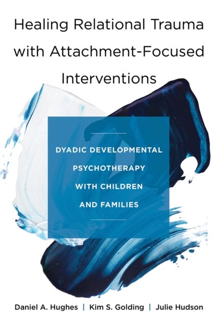 Bilde av Healing Relational Trauma With Attachment-focused Interventions Av Daniel A. (dyadic Developmental Psychotherapy Institute) Hughes, Kim S. Golding, Ju