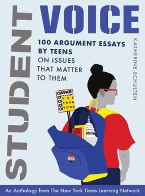 Student Voice - 100 Argument Essays by Teens on Issues That Matter to Them