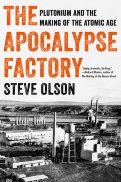 The Apocalypse Factory - Plutonium and the Making of the Atomic Age