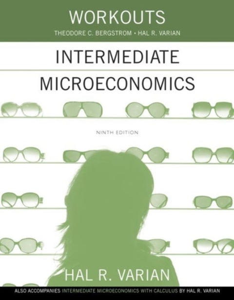 Workouts in Intermediate Microeconomics - for Intermediate Microeconomics and Intermediate Microeconomics with Calculus, Ninth Edition