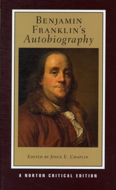 Benjamin Franklin's Autobiography - A Norton Critical Edition
