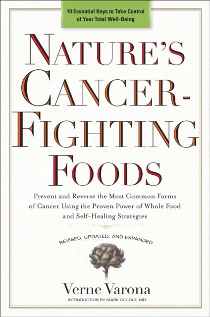 Nature's Cancer-Fighting Foods - Prevent and Reverse the Most Common Forms of Cancer Using the Proven Power of Whole Food and Self-He