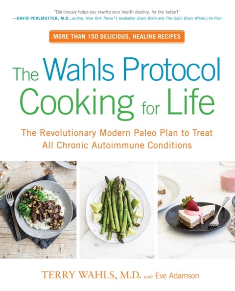 The Wahls Protocol Cooking for Life - The Revolutionary Modern Paleo Plan to Treat All Chronic Autoimmune Conditions