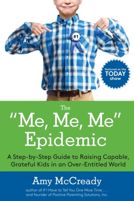 The Me, Me, Me Epidemic - A Step-by-Step Guide to Raising Capable, Grateful Kids in an Over-Entitled World