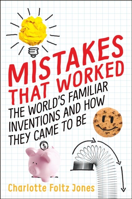 Mistakes That Worked - The World's Familiar Inventions and How They Came to Be