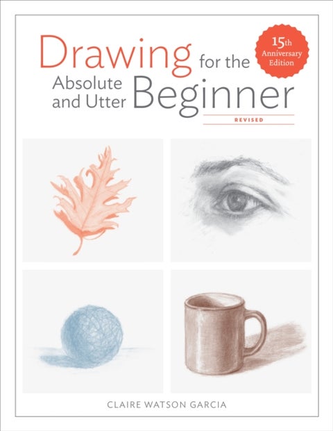 Drawing For the Absolute and Utter Beginner, Revis ed - 15th Anniversary Edition