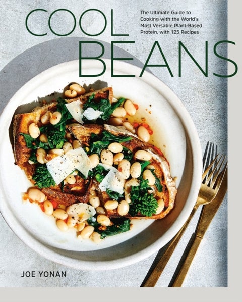 Cool Beans - The Ultimate Guide to Cooking with the World's Most Versatile Plant-Based Protein, with 125 Recipes