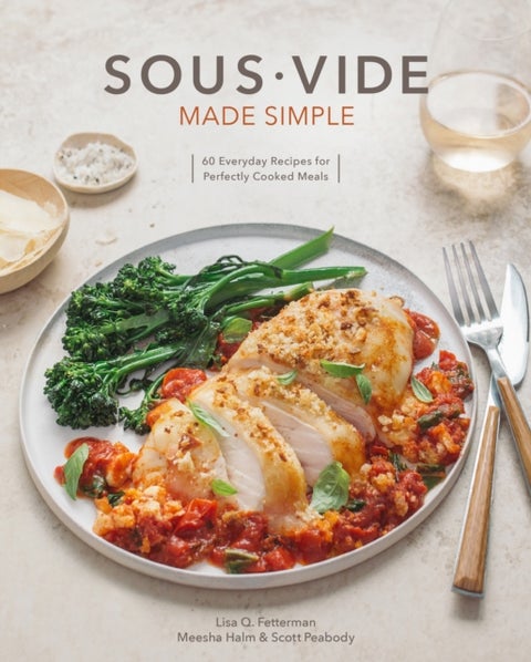 Sous Vide Made Simple - 60 Everyday Recipes for Perfectly Cooked Meals