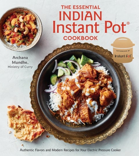 The Essential Indian Instant Pot Cookbook - Authentic Flavors and Modern Recipes for Your Electric Pressure Cooker