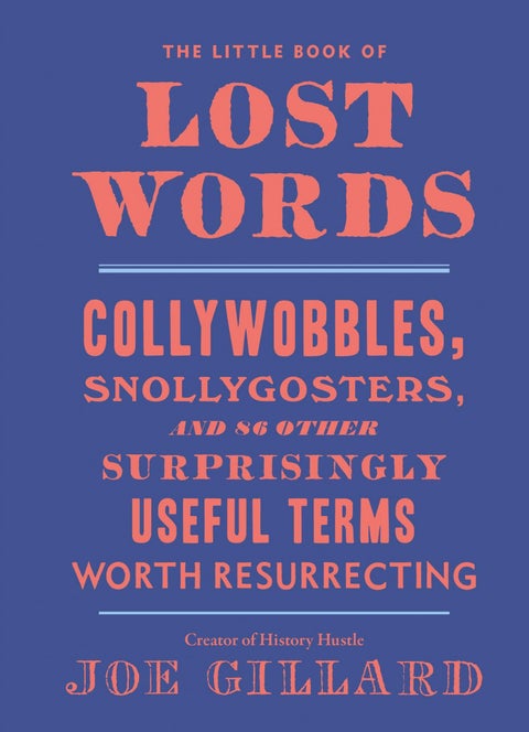 The Little Book of Lost Words - Collywobbles, Snollygosters, and 87 Other Surprisingly Useful Terms Worth Resurrecting