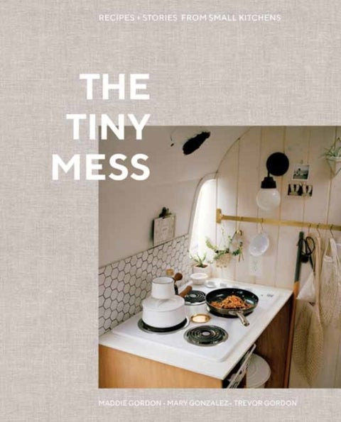 The Tiny Mess - Recipes and Stories from Small Kitchens