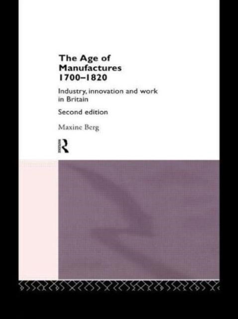 The Age of Manufactures, 1700-1820 - Industry, Innovation and Work in Britain