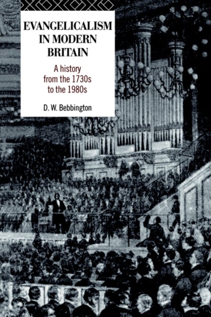 Evangelicalism in Modern Britain - A History from the 1730s to the 1980s