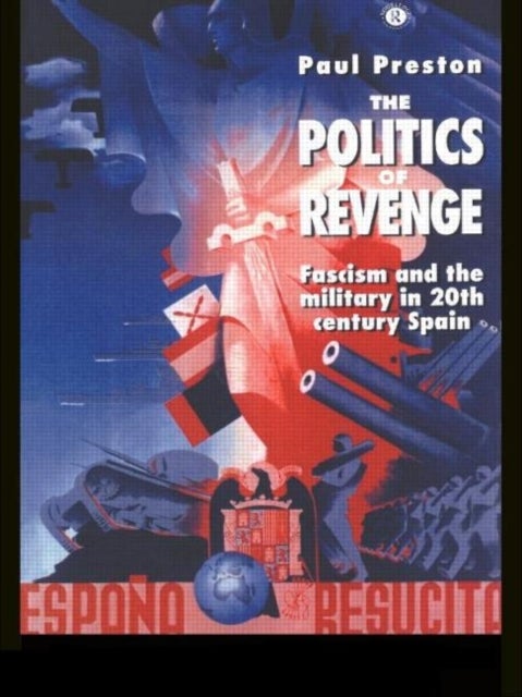 The Politics of Revenge - Fascism and the Military in 20th-century Spain