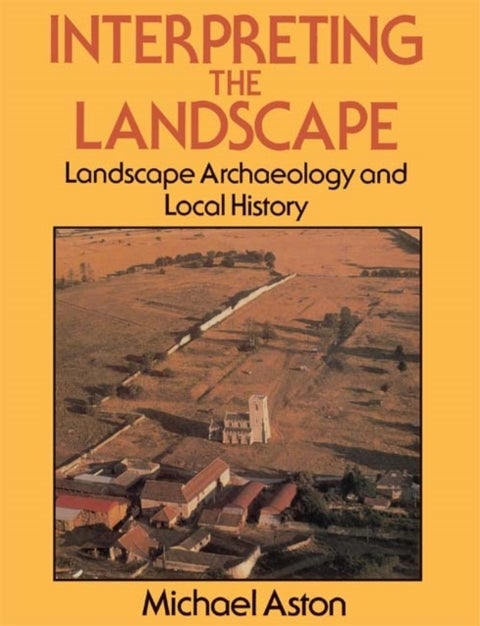 Interpreting the Landscape - Landscape Archaeology and Local History