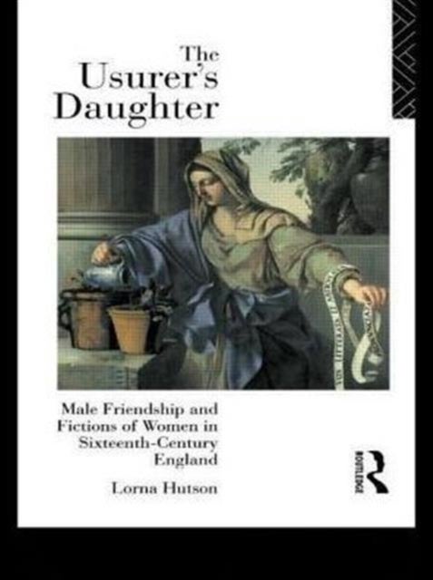 The Usurer's Daughter - Male Friendship and Fictions of Women in 16th Century England