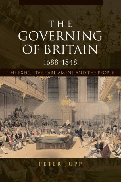 The Governing of Britain, 1688-1848 - The Executive, Parliament and the People