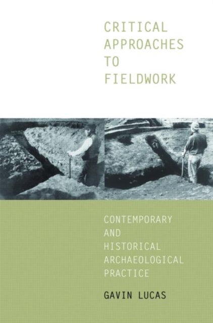 Critical Approaches to Fieldwork - Contemporary and Historical Archaeological Practice