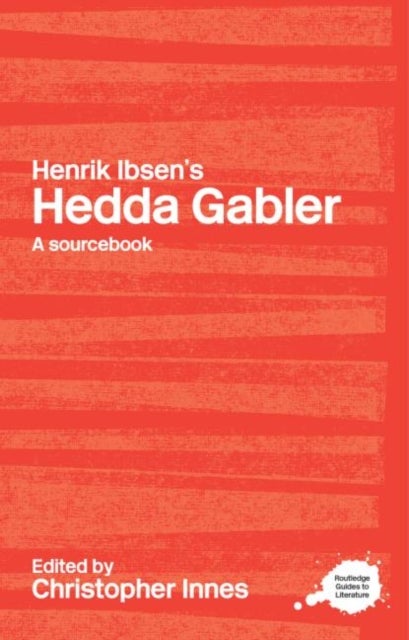Henrik Ibsen's Hedda Gabler - A Routledge Study Guide and Sourcebook