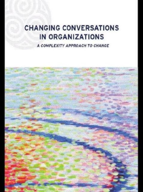 Changing Conversations in Organizations - A Complexity Approach to Change
