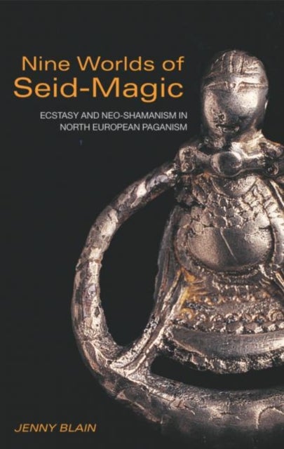 Nine Worlds of Seid-Magic - Ecstasy and Neo-Shamanism in North European Paganism