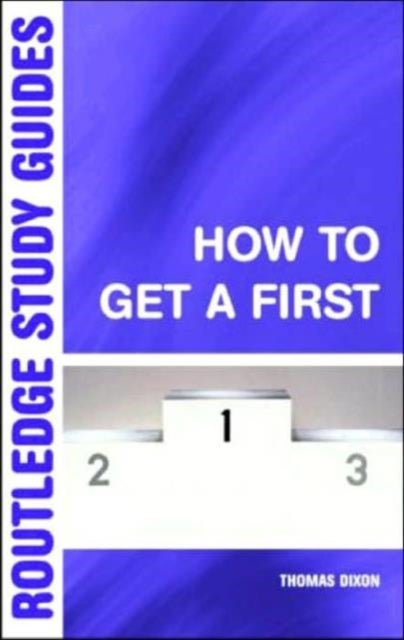 How to Get a First - The Essential Guide to Academic Success