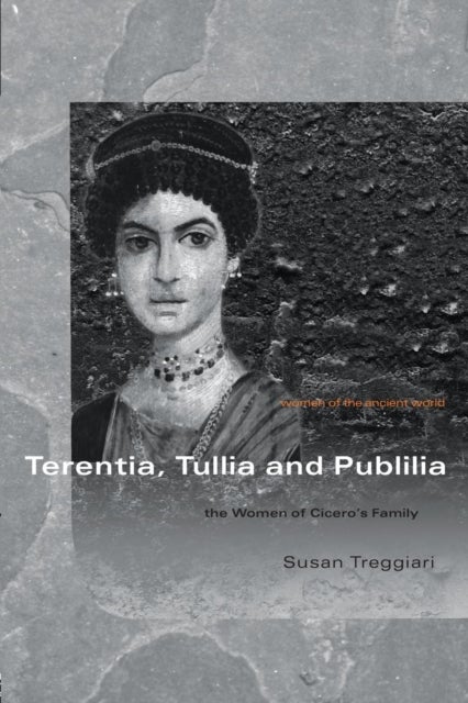 Terentia, Tullia and Publilia - The Women of Cicero's Family