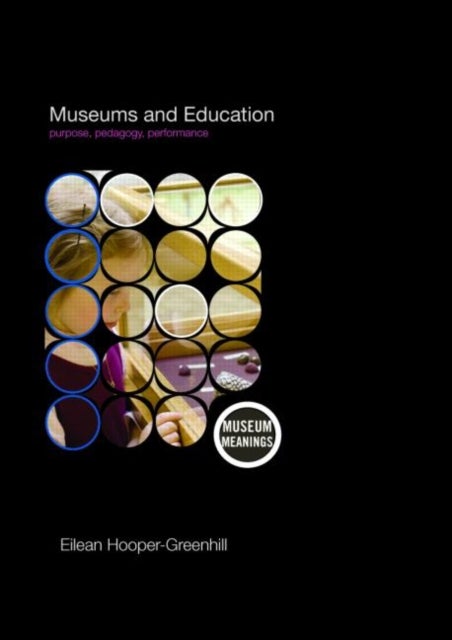 Museums and Education - Purpose, Pedagogy, Performance