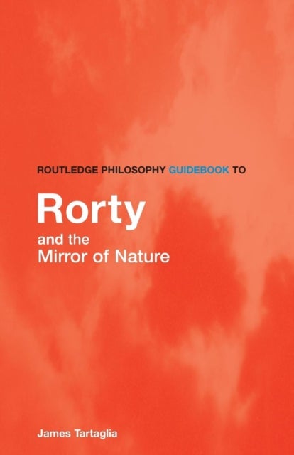 Bilde av Routledge Philosophy Guidebook To Rorty And The Mirror Of Nature Av James (keele University Uk) Tartaglia
