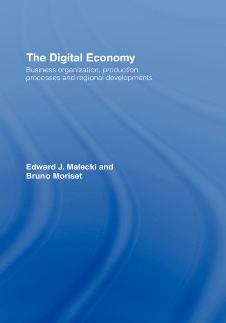 Bilde av The Digital Economy Av Edward J. (ohio State University Usa) Malecki, Bruno (university Of Jean Moulin France) Moriset