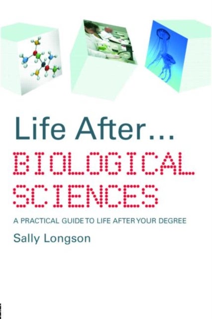 Life After...Biological Sciences - A Practical Guide to Life After Your Degree