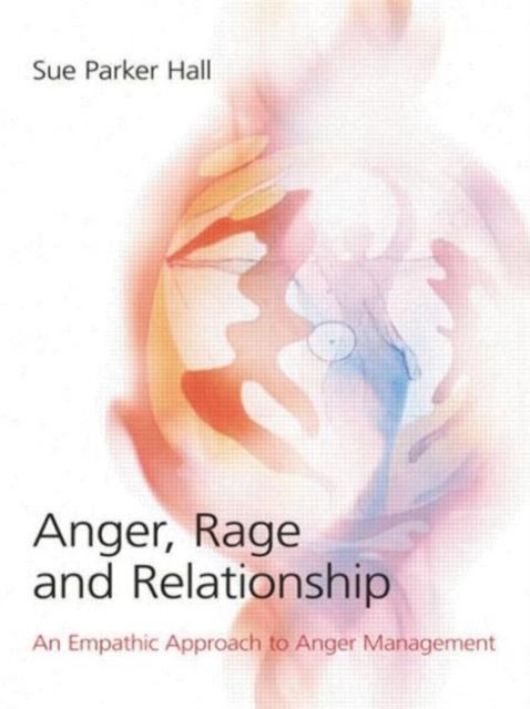 Anger, Rage and Relationship - An Empathic Approach to Anger Management