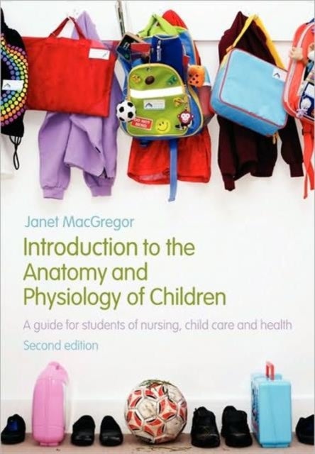 Introduction to the Anatomy and Physiology of Children - A Guide for Students of Nursing, Child Care and Health