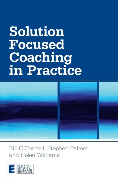 Bilde av Solution Focused Coaching In Practice Av Bill (focus On Solutions Uk) O&#039;connell, Stephen (director Centre For Coaching Uk) Palmer, Helen (faculty