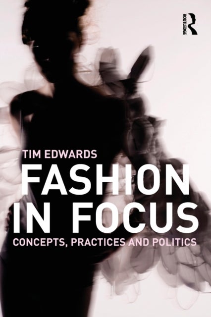 Fashion In Focus - Concepts, Practices and Politics