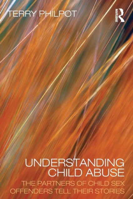 Understanding Child Abuse - The Partners of Child Sex Offenders Tell Their Stories