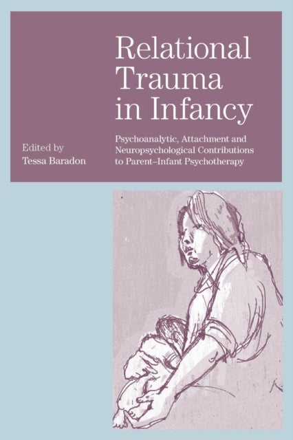 Relational Trauma in Infancy - Psychoanalytic, Attachment and Neuropsychological Contributions to Parent-Infant Psychotherapy