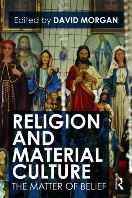 Religion and Material Culture - The Matter of Belief