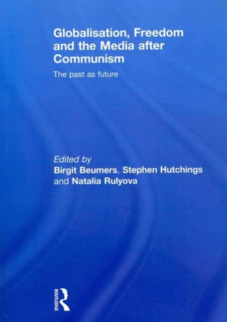 Globalisation, Freedom and the Media after Communism - The Past as Future