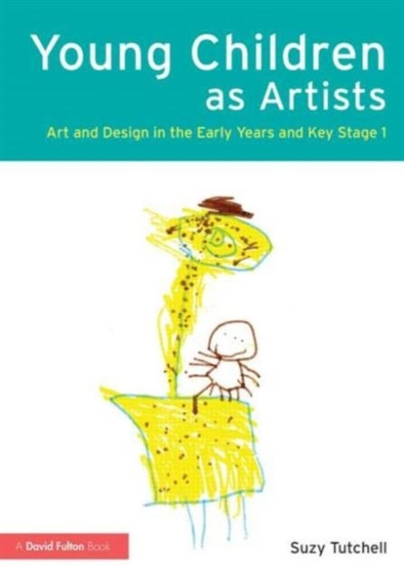 Young Children as Artists - Art and Design in the Early Years and Key Stage 1