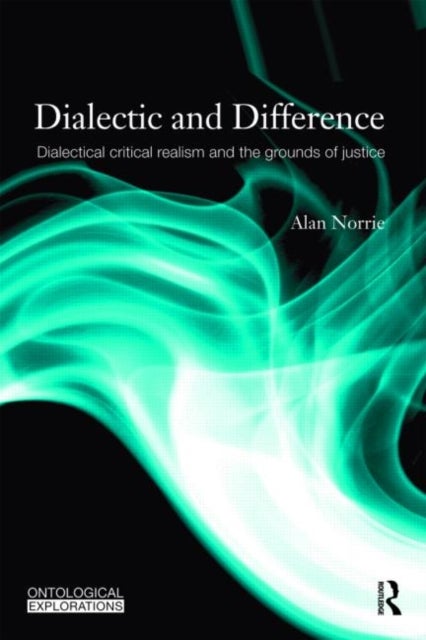 Dialectic and Difference - Dialectical Critical Realism and the Grounds of Justice