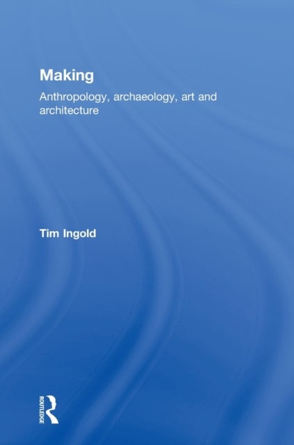 Making - Anthropology, Archaeology, Art and Architecture