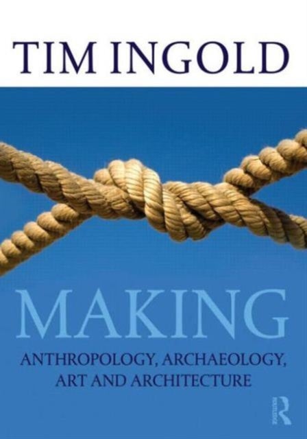 Making - Anthropology, Archaeology, Art and Architecture