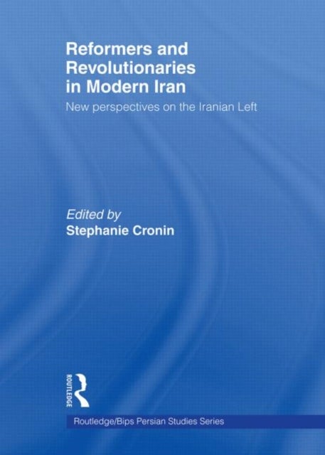 Reformers and Revolutionaries in Modern Iran - New Perspectives on the Iranian Left