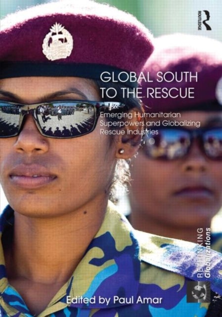 Global South to the Rescue - Emerging Humanitarian Superpowers and Globalizing Rescue Industries